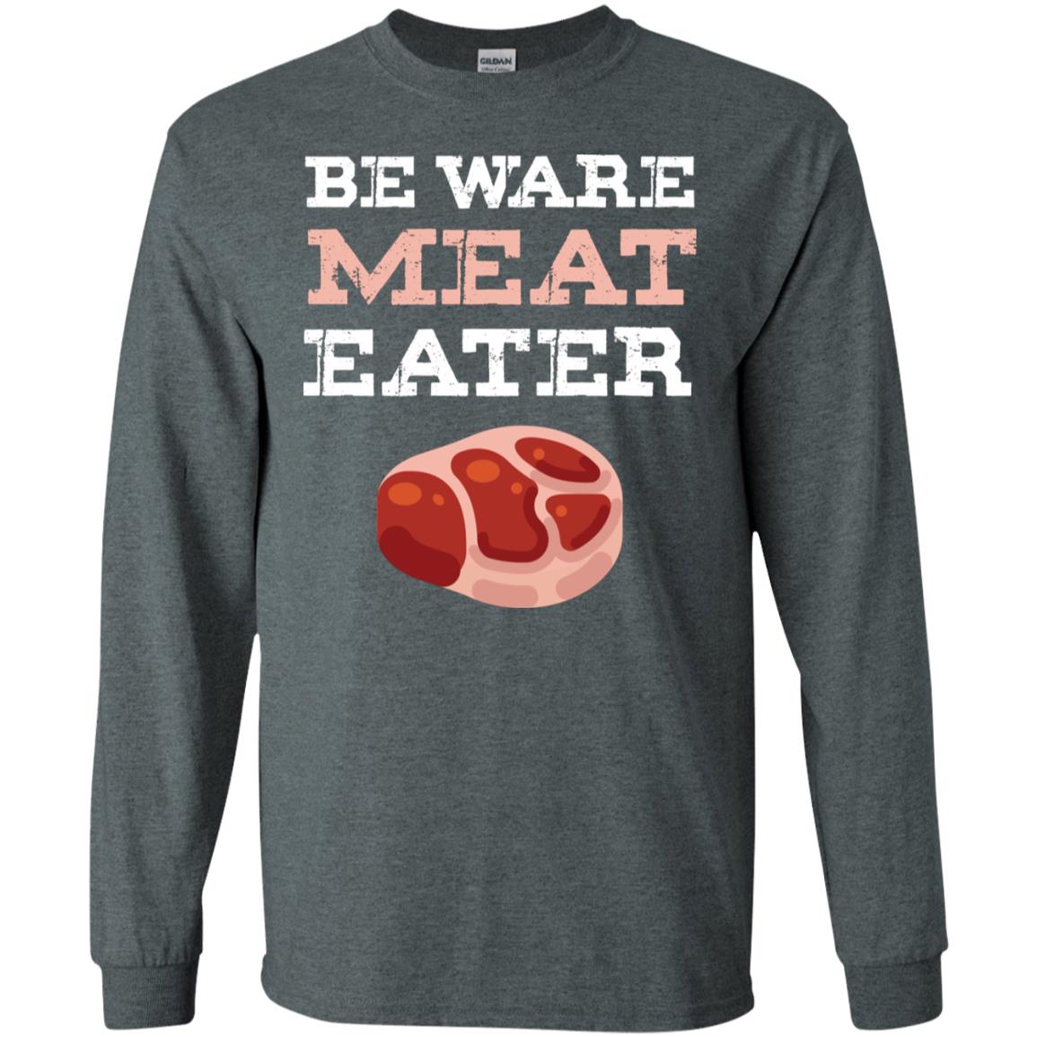 Be Ware Meat Eater Shirt= G240 Gildan LS Ultra Cotton T-Shirt Dark Heather