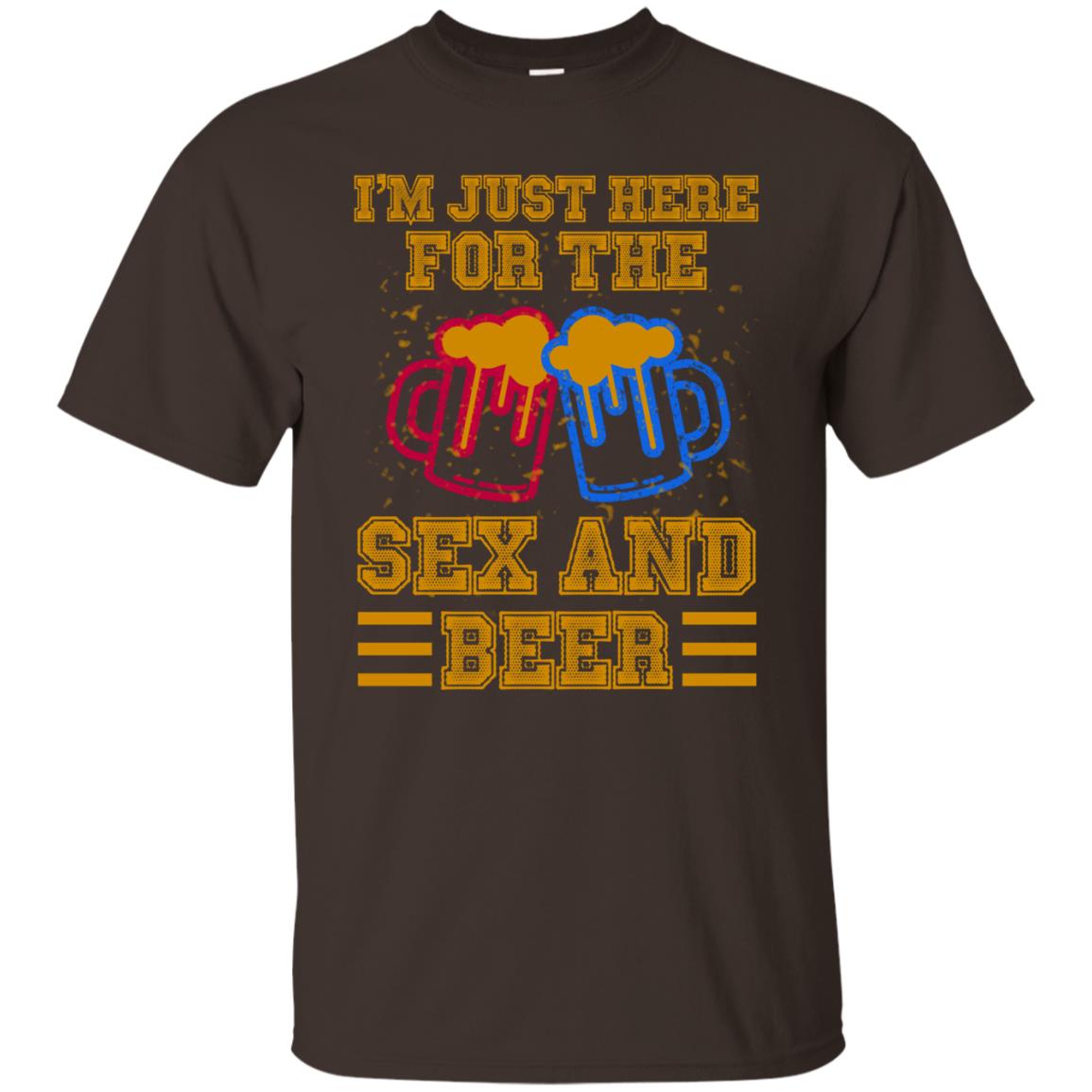 I Am Here For The Sex And Beer Shirt Dark Chocolate