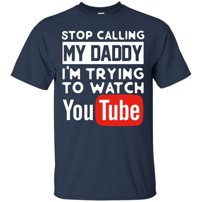Stop Calling My Daddy I_m Trying To Watch Youtube Shirt Navy