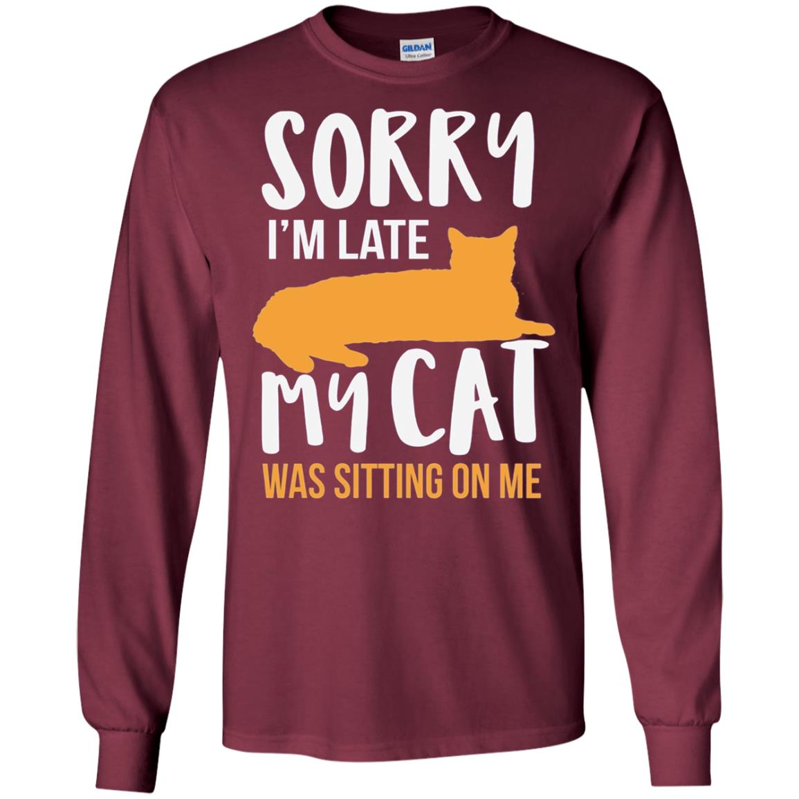 Sorry Im Late My Cat Was Sitting On Me Shirt Maroon