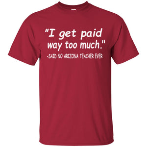 Arizona Teacher Shirt I Get Paid Way Too Much Shirt