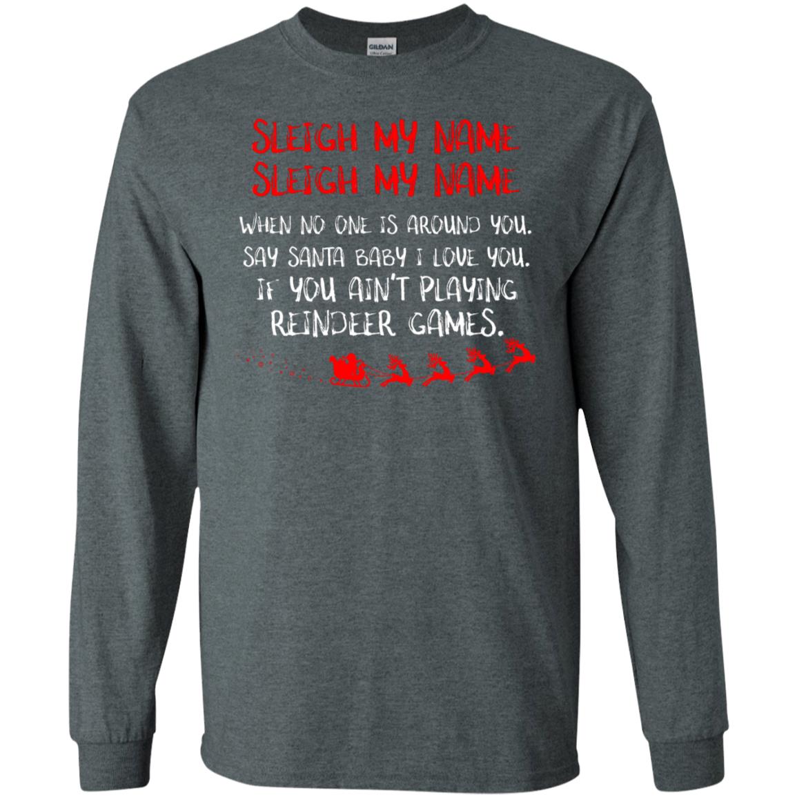Sleigh My Nam When No One Around You Saying Baby I Love You If You Ain't Playing Reindeer Games Shirt Dark Heather