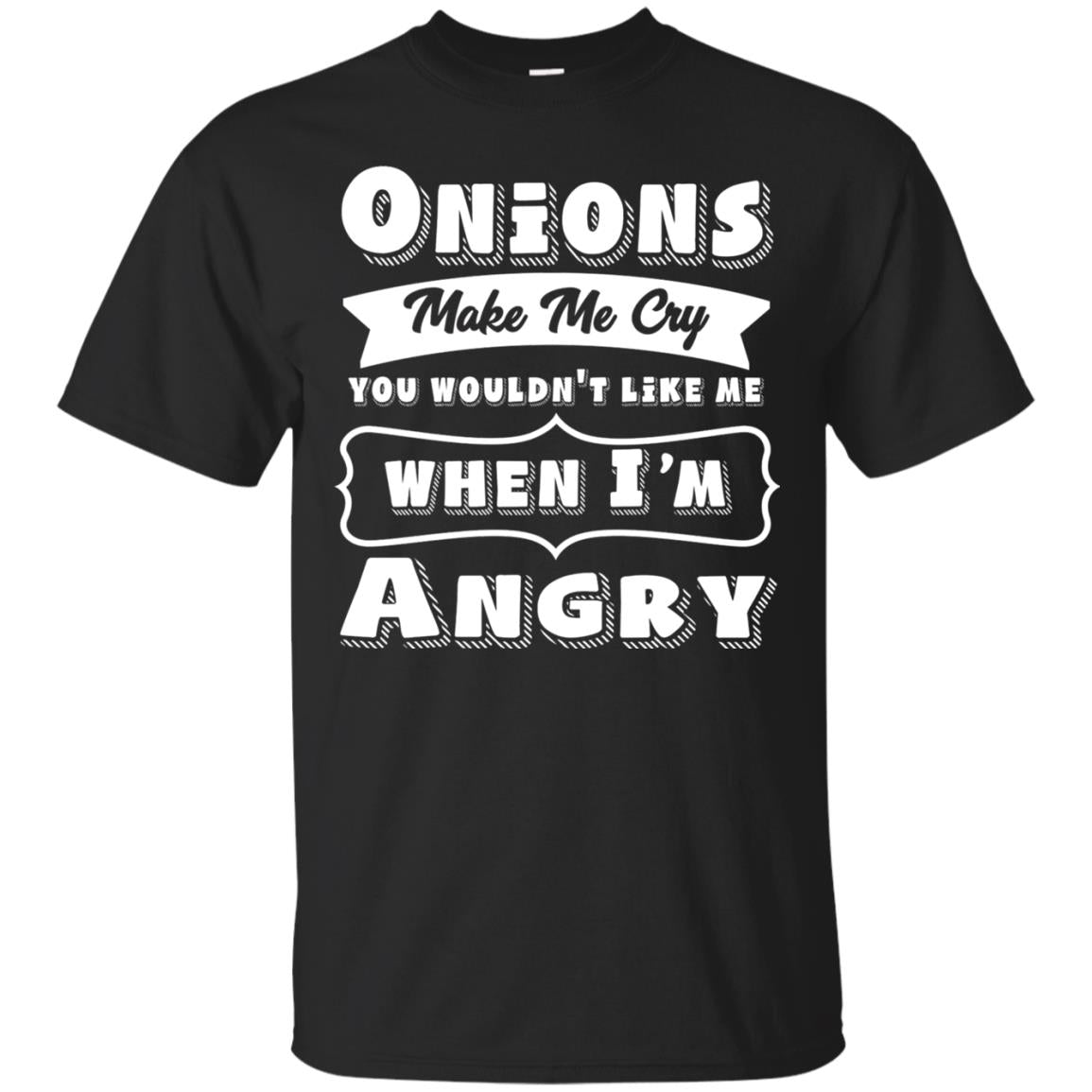 Onions Make Me Cry You Wouldnt Like Me When Im Angry Shirt Black