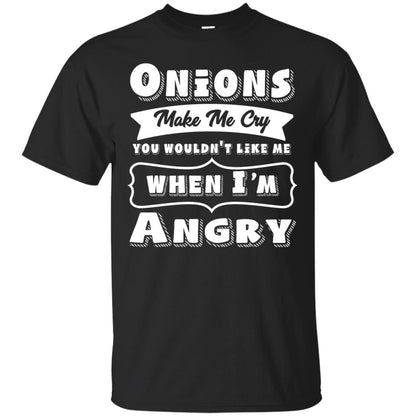 Onions Make Me Cry You Wouldnt Like Me When Im Angry Shirt Black