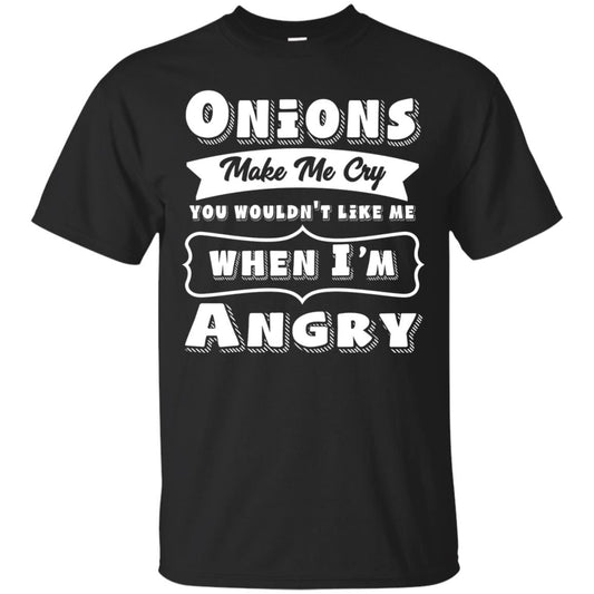 Onions Make Me Cry You Wouldnt Like Me When Im Angry Shirt Black