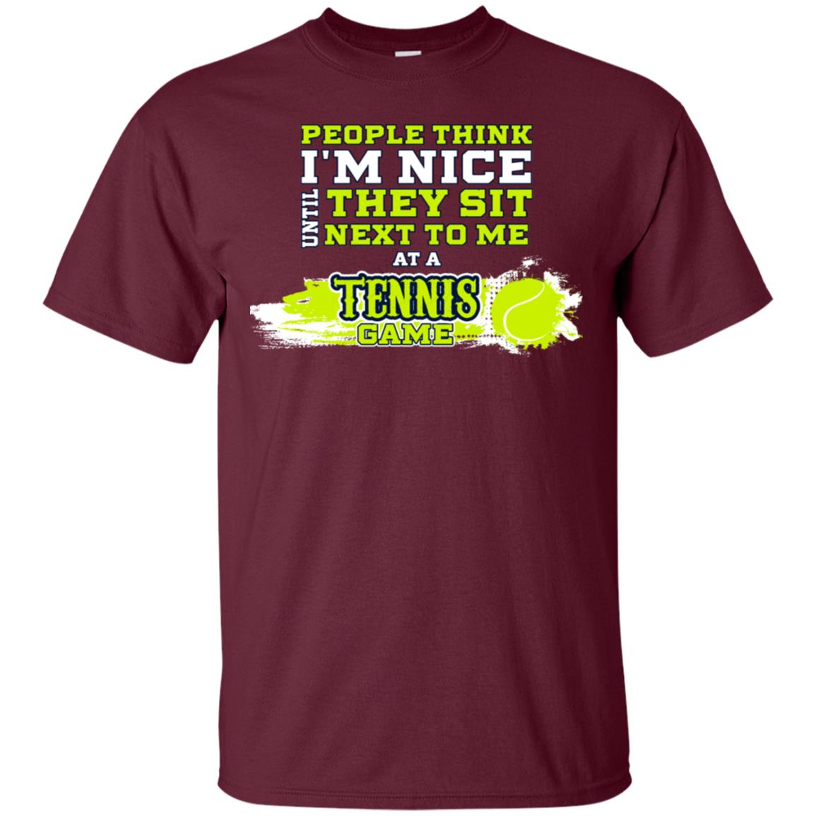 People Think I'm Nice Until They Sit Next To Me At A Tennis Game Shirt For Mens Or Womens Maroon
