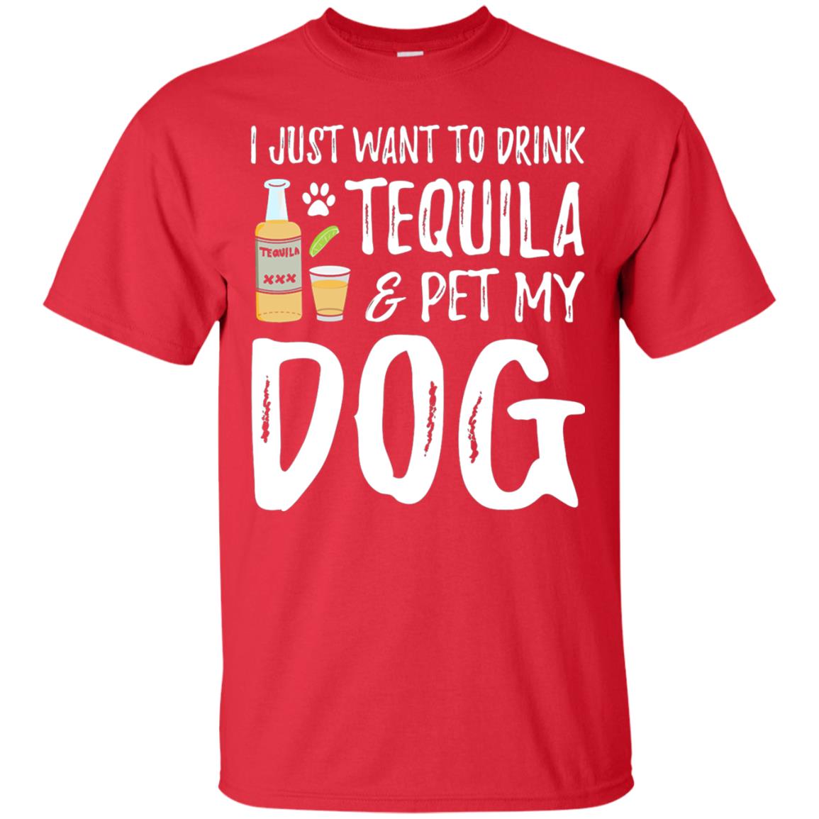 I Just Want To Drink Tequila And Pet My Dog Red