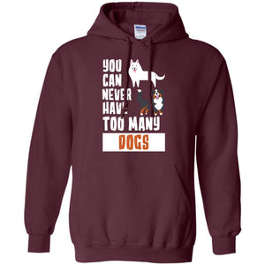 You Can Never Have Too Many Dogs ShirtG185 Gildan Pullover Hoodie 8 oz.