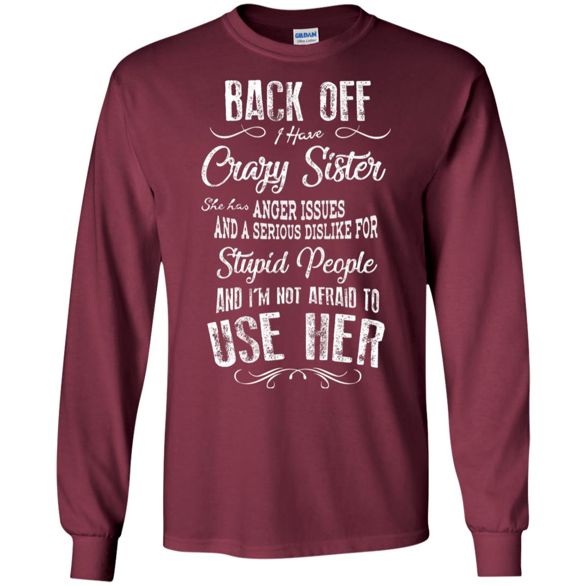Back Off I Have A Crazy Sister And I'm Not Afraid To Use Her Sibling Quote My Sister Shirt Maroon