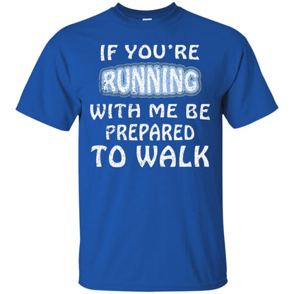 If You're Running With Me Be Prepared To Walk Shirt Royal