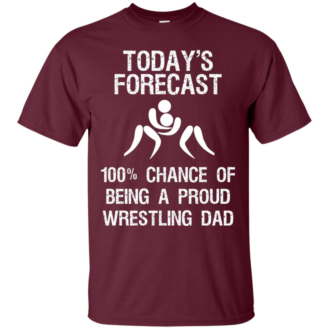Wrestling Dad Shirt Today Forecast Chance Of Being A Proud Wrestling Dad Maroon