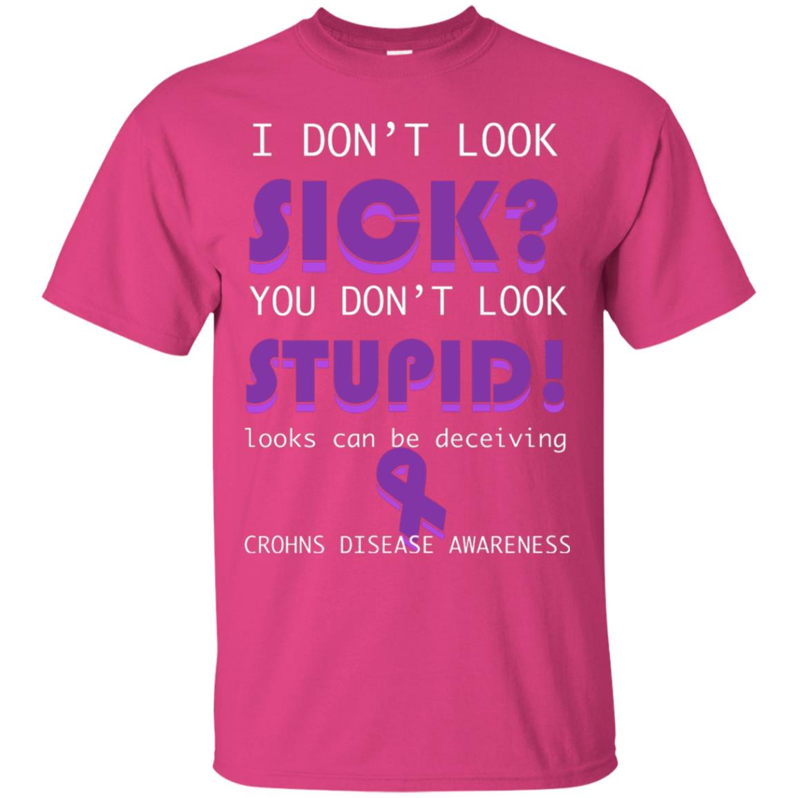 I Dont Look Sick You Dont Look Stupidlooks Can Be Deceiving Crohns Disease Awareness Heliconia