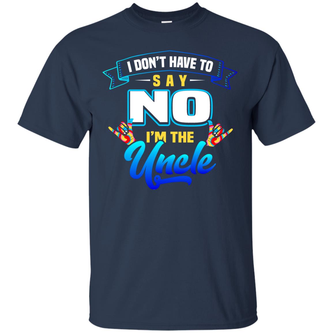 I Don't Have To Say No I'm The Uncle Shirt Navy