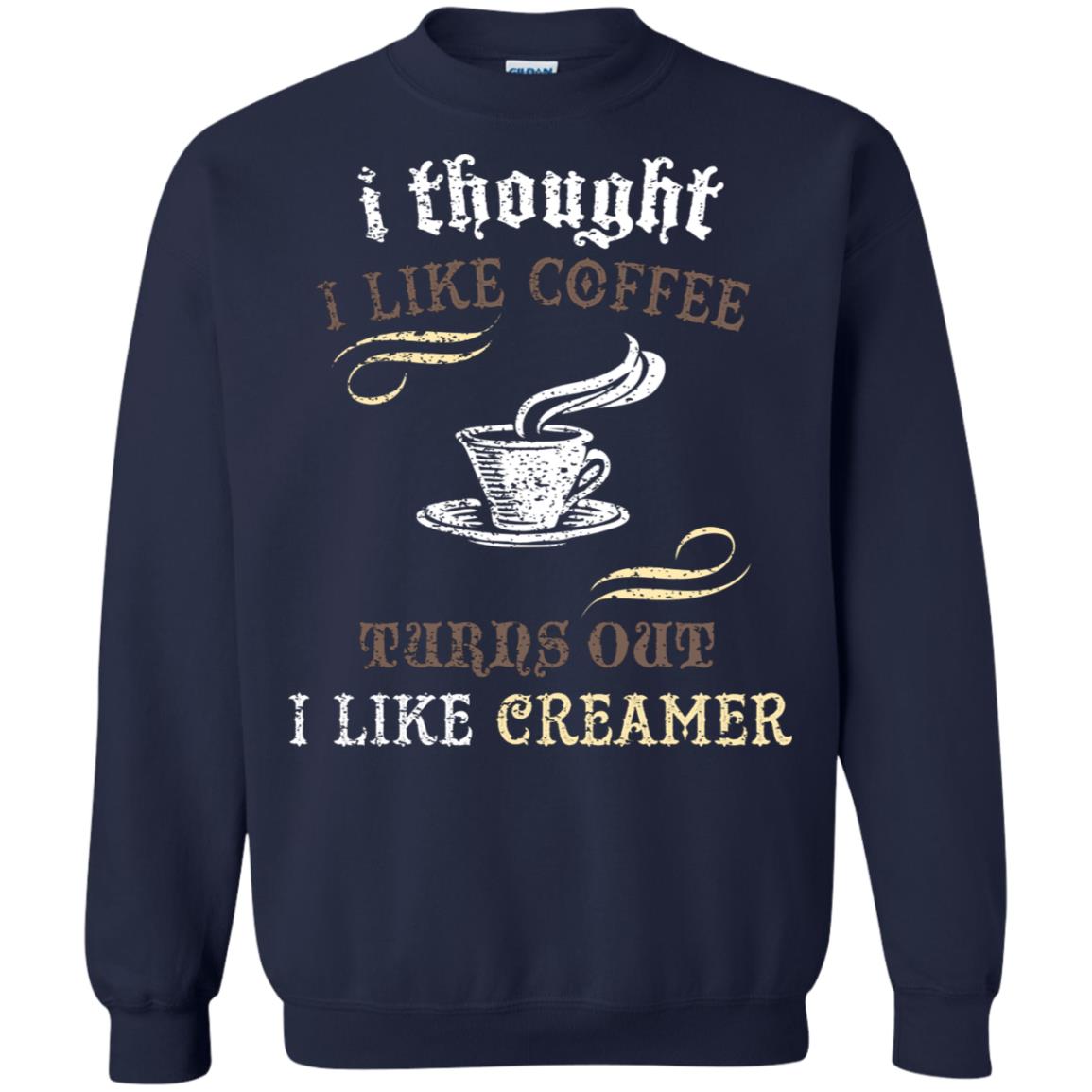 I Thoungt I Like Coffee Tunrs Out I Like Creamer Shirt Navy