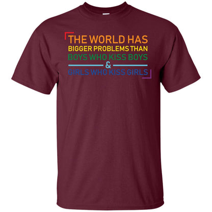 The World Has Bigger Problems Than Boys Who Kiss Boys Girls Who Kiss Girls Shirt Maroon