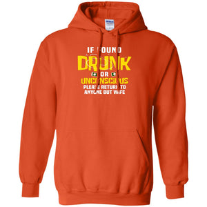 If Found Drunk Or Unconscious Please Return To Anyone But Wife Husband ShirtG185 Gildan Pullover Hoodie 8 oz.