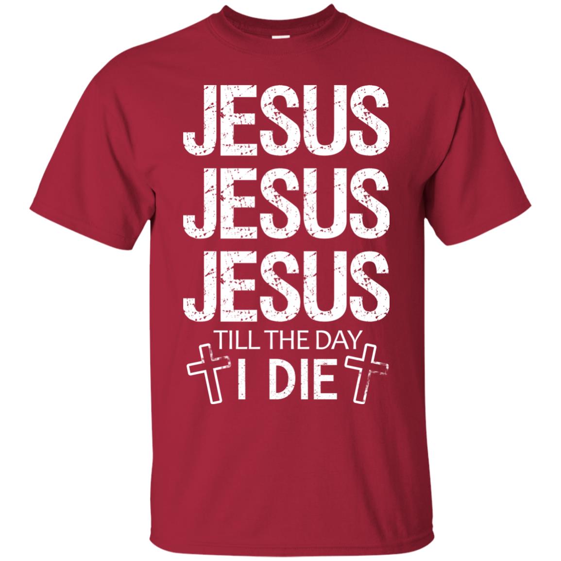 Jesus Jesus Jesus Till The Day I Die Christian Shirt Cardinal