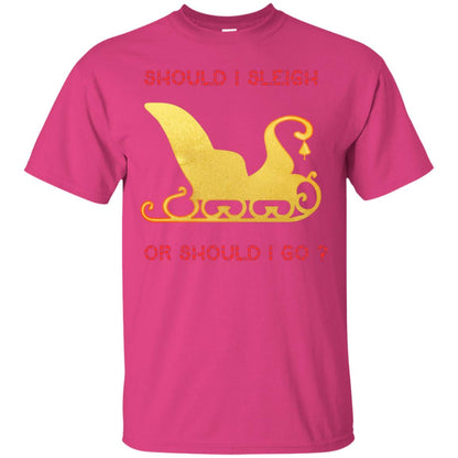 Should I Sleigh Or Should I Go Santa Quote Gift Shirt Heliconia