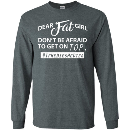 Dear Fat Girl Don_t Be Afraid To Get On Top Best Quote About Fat Girls T-shirt Dark Heather