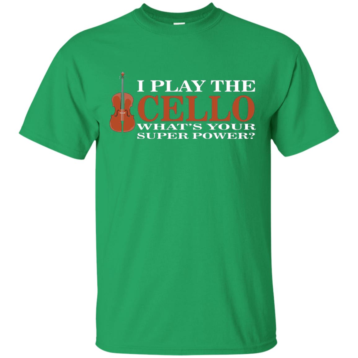 Cello Shirt I Play The Cello Whats Your Super Power Irish Green