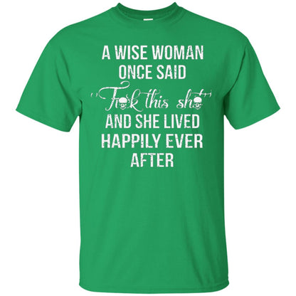 A Wise Woman Once Said And She Lived Happily Eer After T-shirt Irish Green