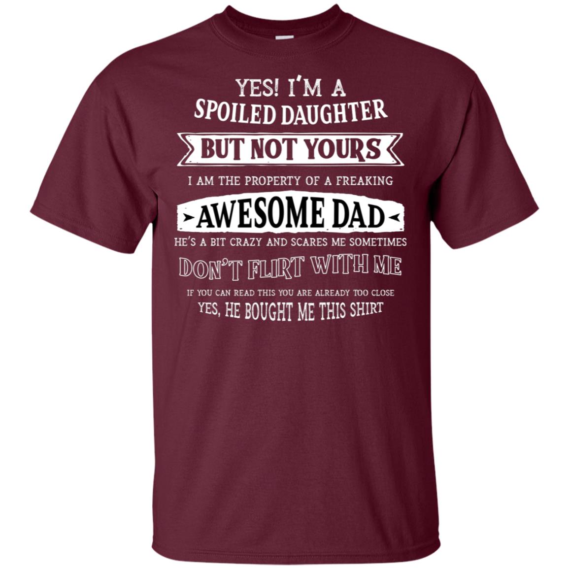 Yes Im A Spoiled Daughter But Not Yours I Am The Property Of A Freaking Awesome Dad Maroon