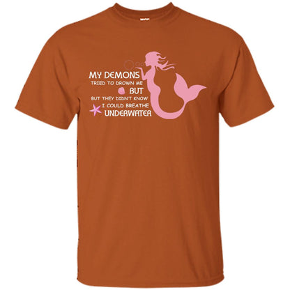 My Demons Tried To Drown Me But They Didn_t Know I Could Breathe Underwater Mermaid Lover Shirt Texas Orange