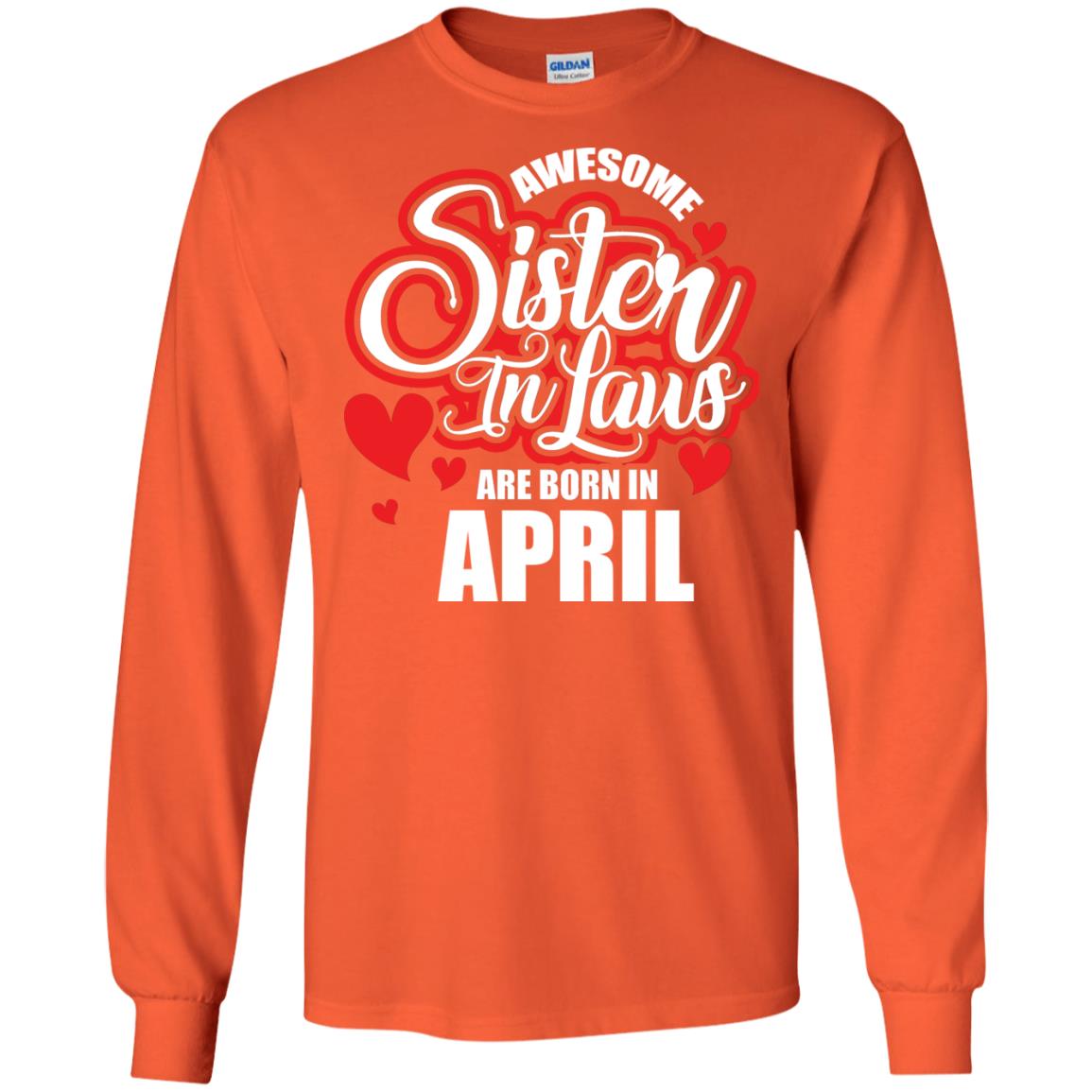 April T-shirt Awesome Sister In Laws Are Born In April Orange
