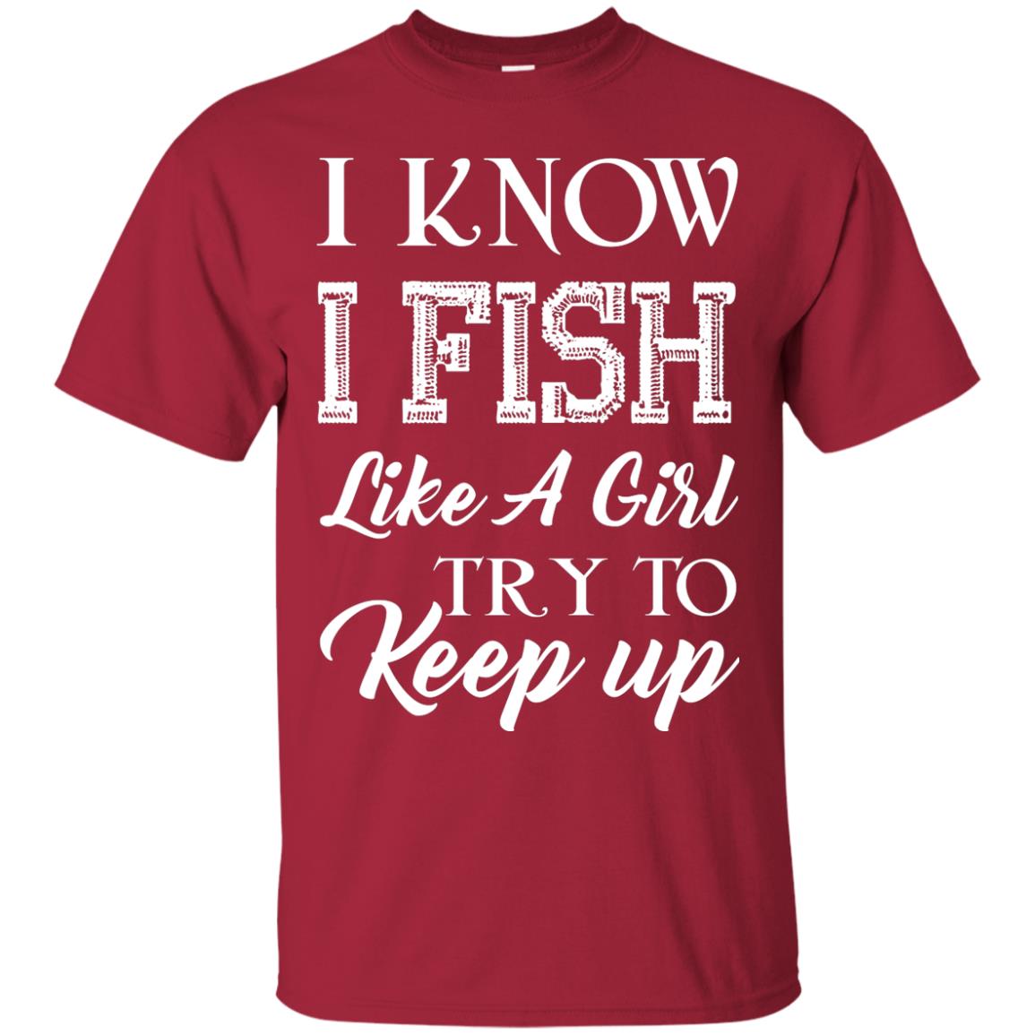I Know I Fish Like A Girl Try To Keep Up Fishing T-shirt For Girls Cardinal