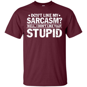 Don't Like My Sarcasm Well I Don't Like Your Stupid Best Quote ShirtG200 Gildan Ultra Cotton T-Shirt