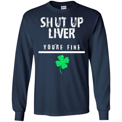 Shut Up Liver You_re Fine St. Patrick_s Day T-shirt Navy