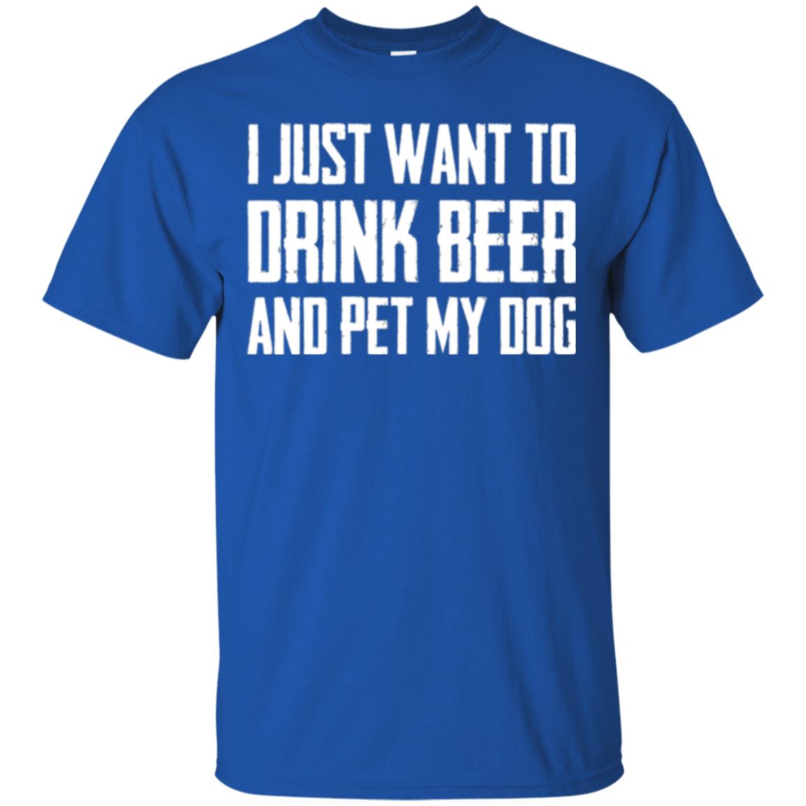 Beer Lovers T-shirt I Just Want To Drink Beer And Pet My Dog Royal