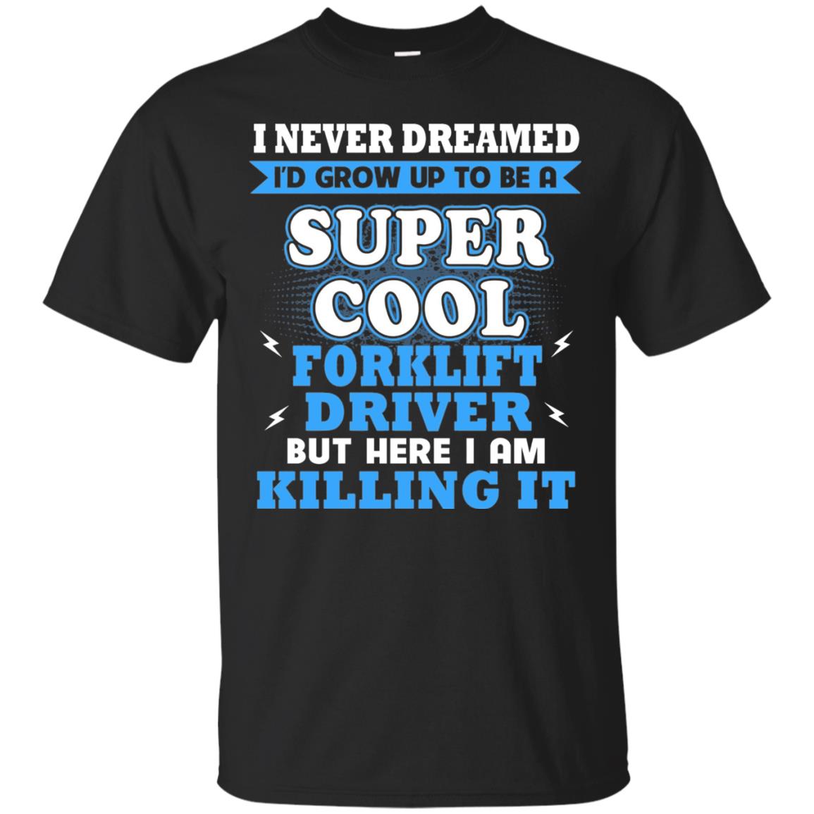 I Never Dreamrd I_d Grow Up To Be A Super Cool Forklift Driver Shirt Black