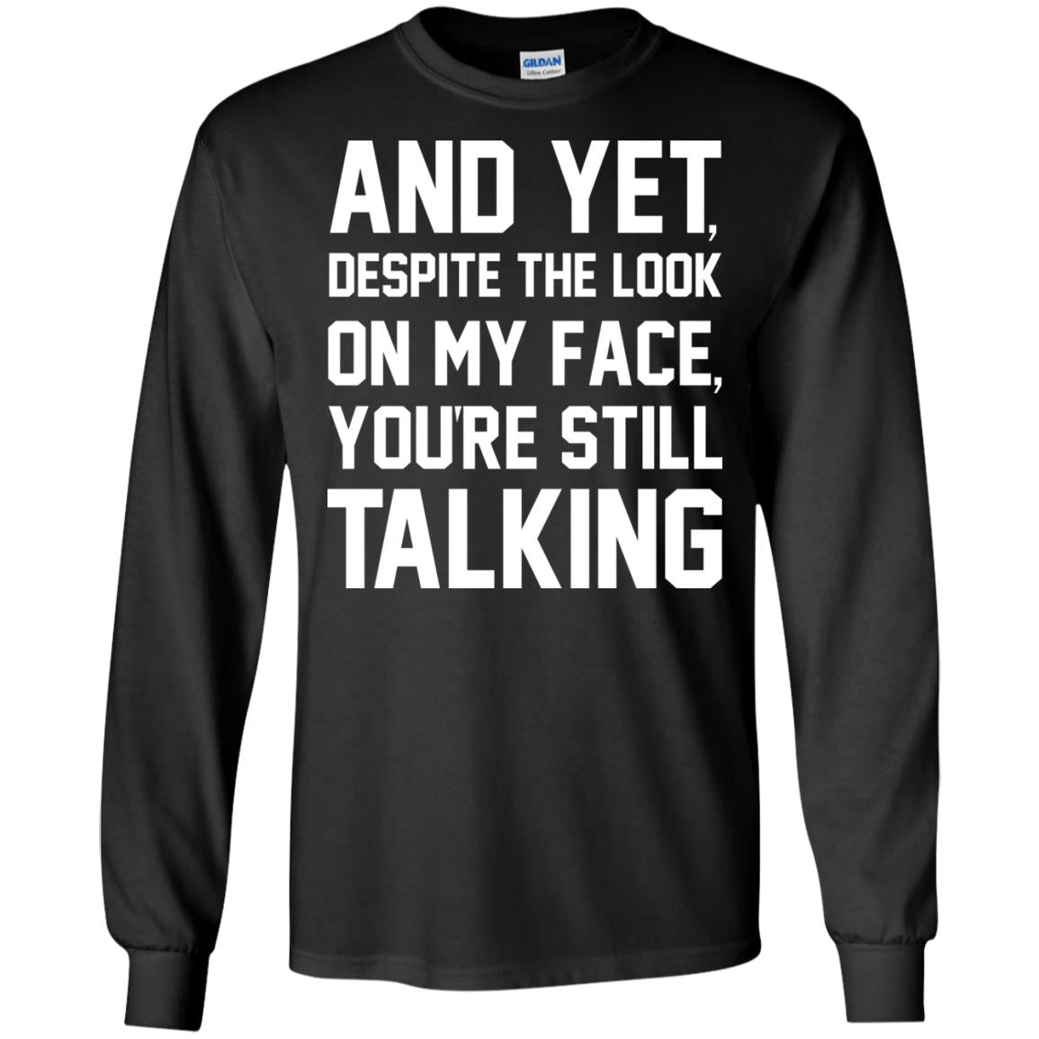 And Yet Despite The Look On My Face You're Still Talking T-shirt Black