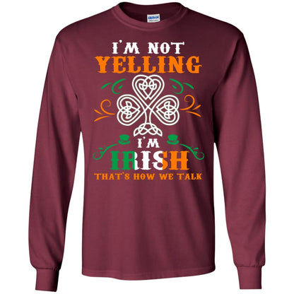 I'm Not Yelling I'm Irish That's How We Talk Ireland Gift Shirt Maroon