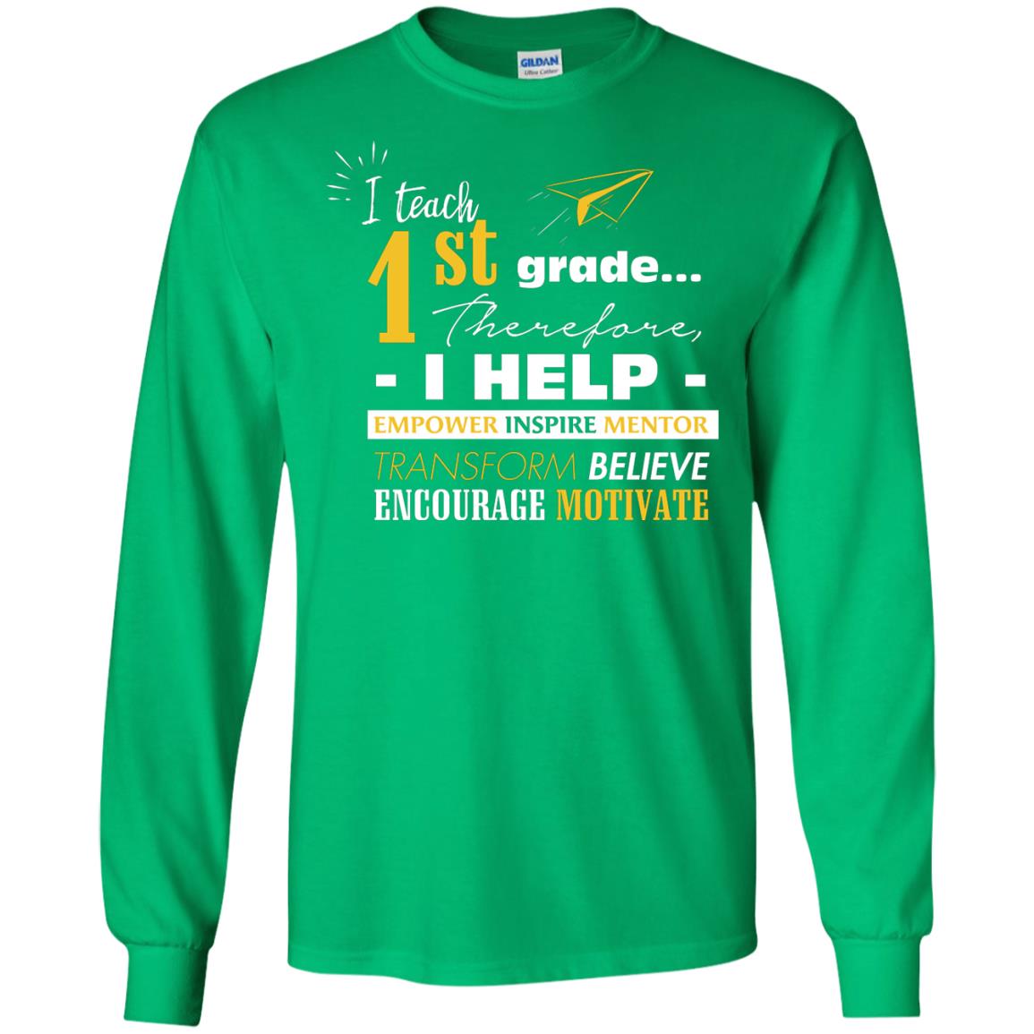I Teach 1st Grade Therefore I Help Empower Inspire Mentor Transform Believe Encourage Motivate Shirt Irish Green