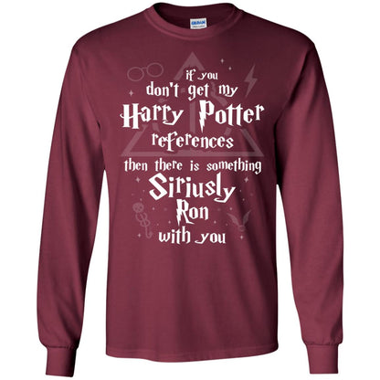 If You Don_t Get My Harry Potter References Then There Is Something Siriusly Ron With You Harry Potter Fan T-shirtG240 Gildan LS Ultra Cotton T-Shirt