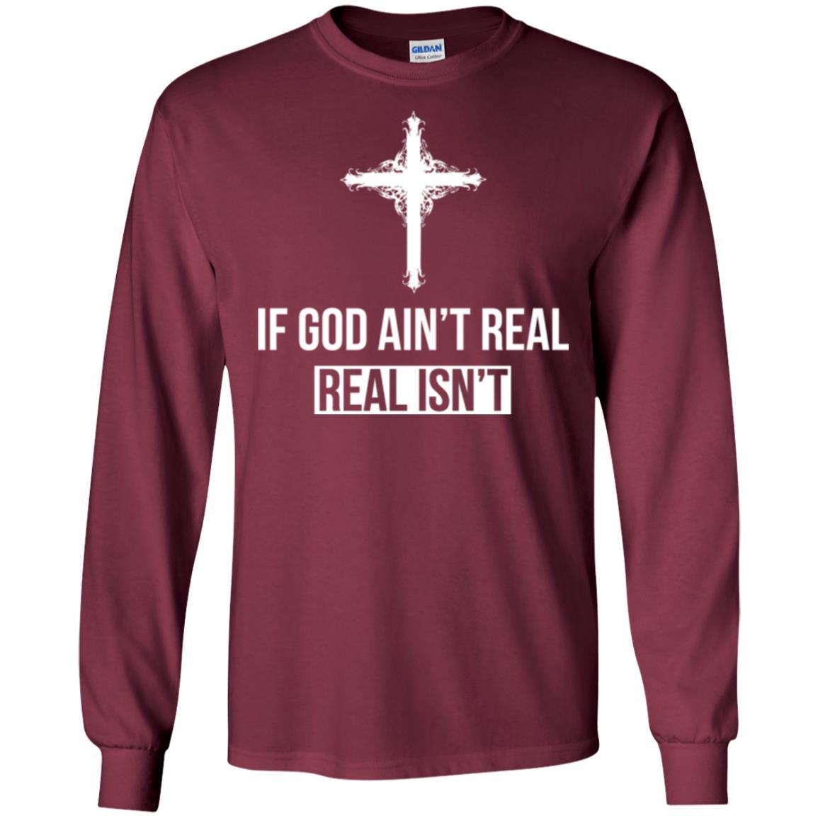 Christian T-shirt If God Ain't Real Real Isn't Maroon