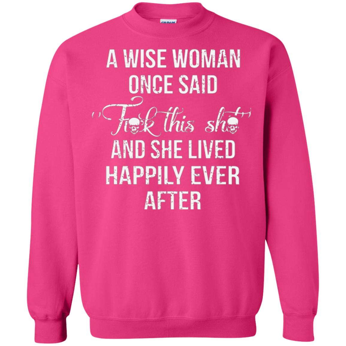 A Wise Woman Once Said And She Lived Happily Eer After T-shirt Heliconia