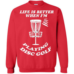 Life Is Better When I'm Playing Dics Golf Shirt For Mens Or WomensG180 Gildan Crewneck Pullover Sweatshirt 8 oz.
