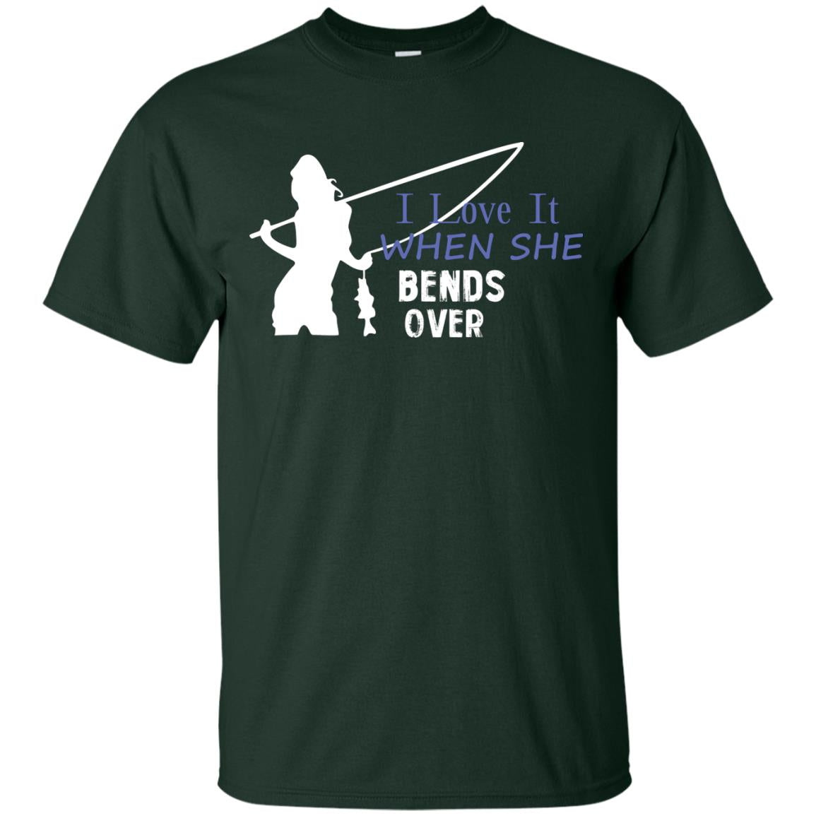 I Love It When She Bends Over Fishing Lover T-shirt For Mens Forest