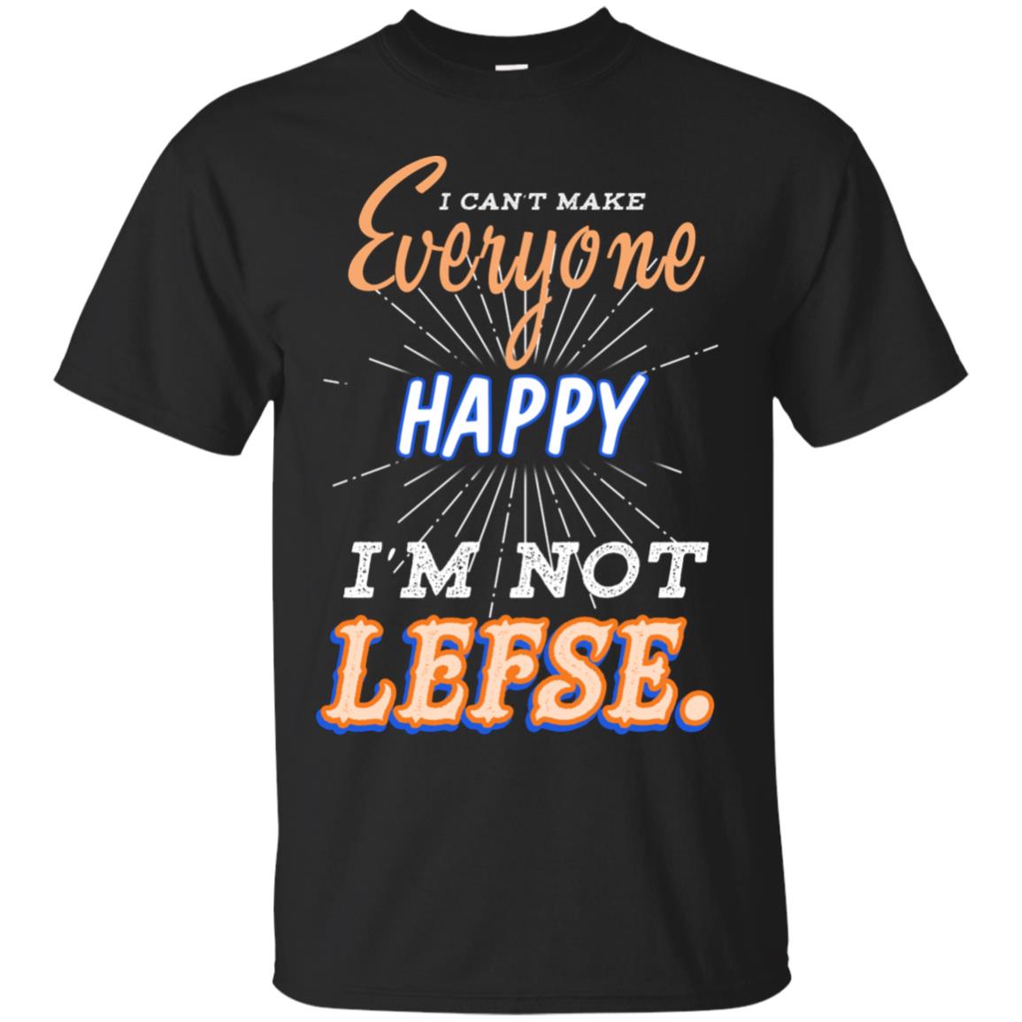 I Can't Make Everyone Happy I'm Not Lefse Best Quote Shirt Black