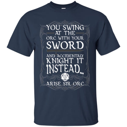 Arise Sir Orc Funny T-shirt You Swing At The Orc With Your Sword Navy