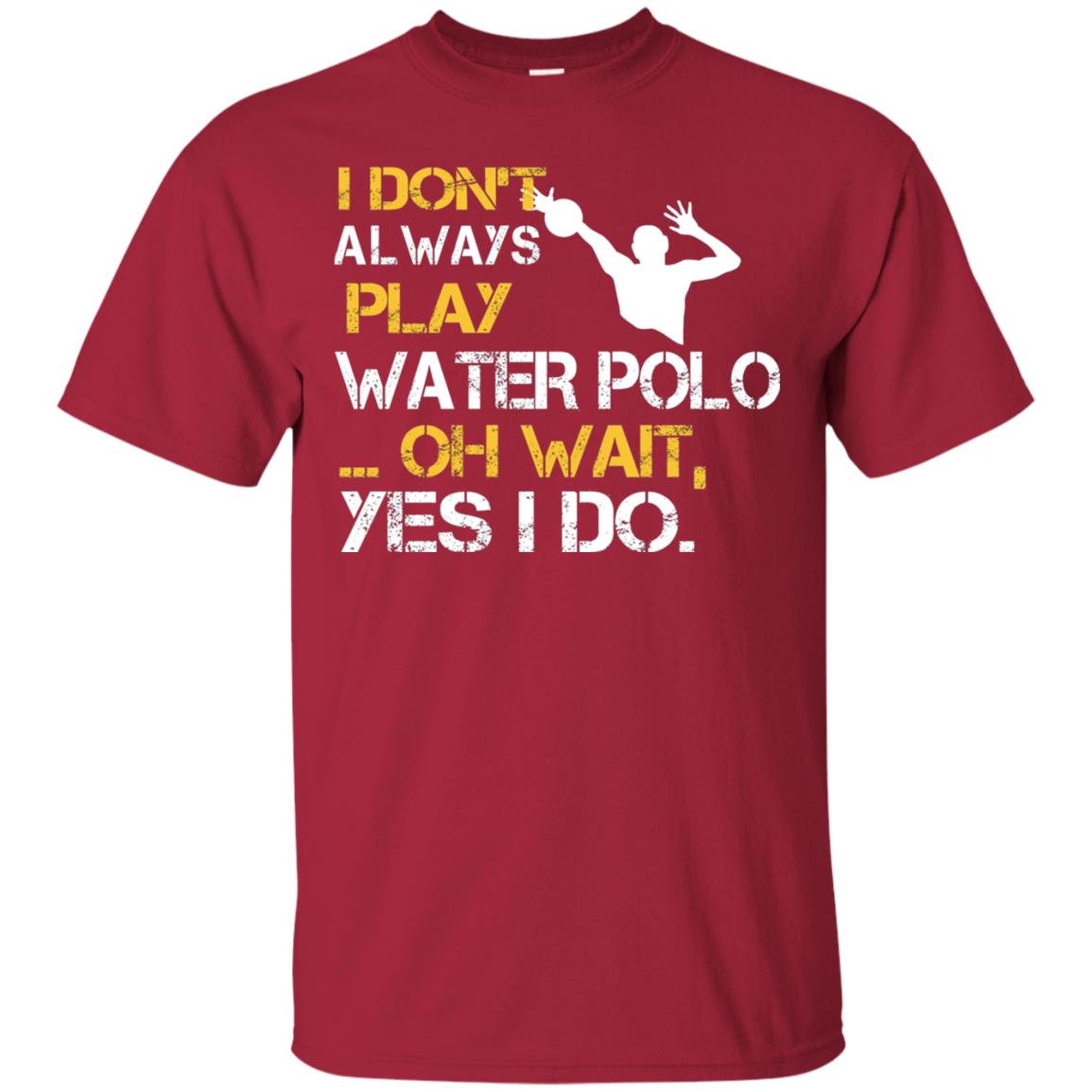 I Dont Always Play Water Polo Oh Wait Yes I Do Shirt Cardinal