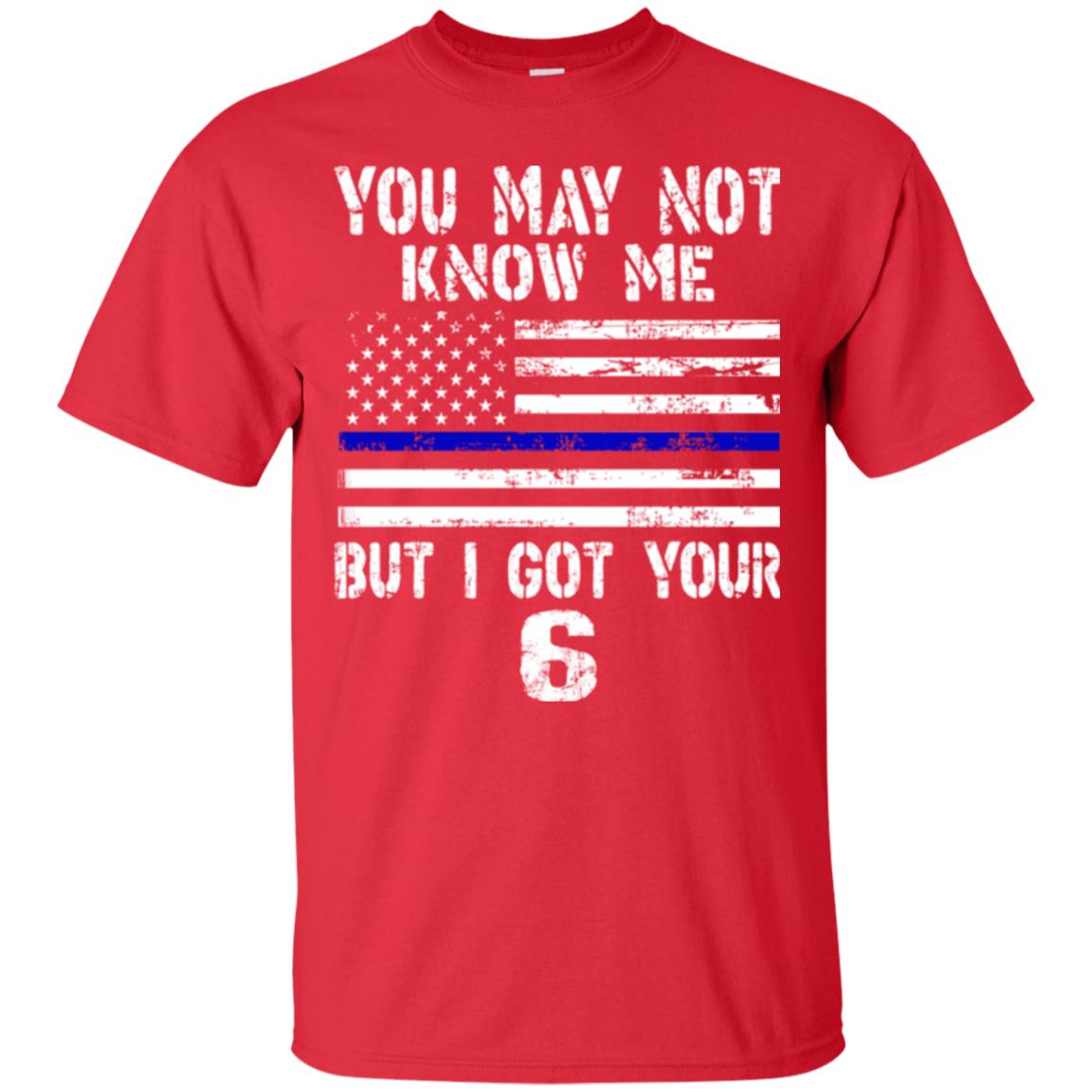 You May Not Know Me But I Got Your 6 Shirt Red