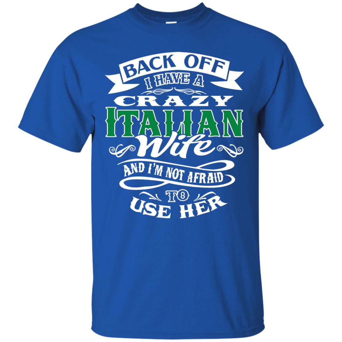 Back Off I Have A Crazy Italian Wife And Im Not Afaird To Use Her Royal