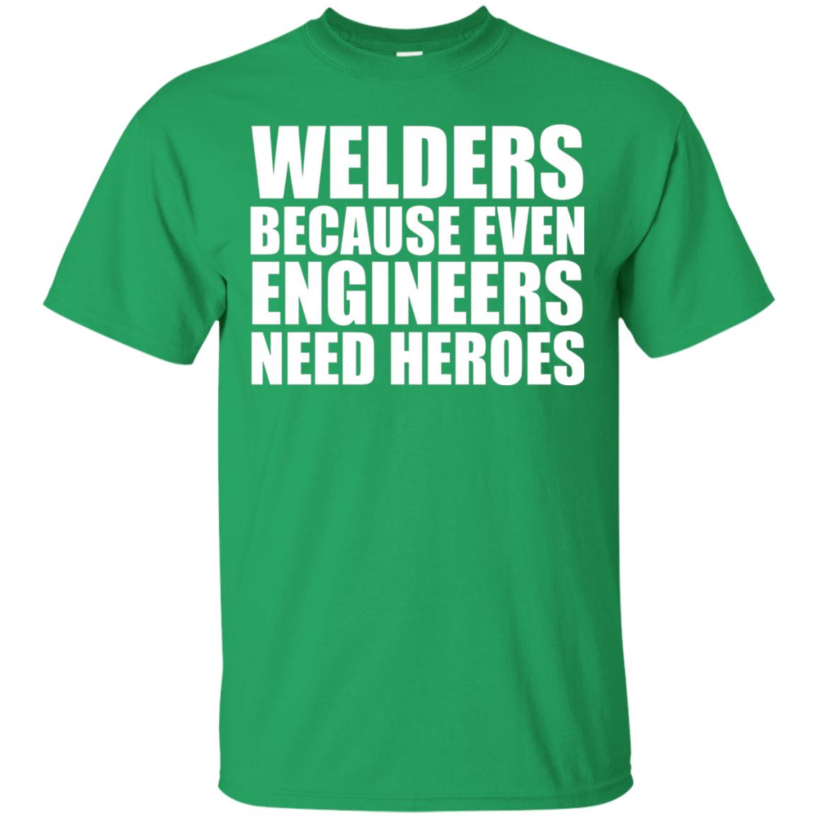 Welders Because Even Engineers Need Heroes T-shirt Irish Green