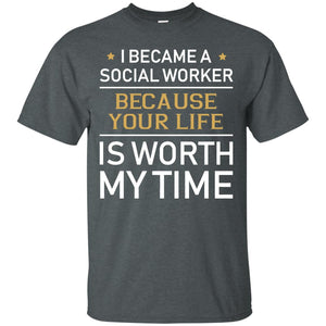 I Became A Social Worker Because Your Life Is Worth My Time ShirtG200 Gildan Ultra Cotton T-Shirt