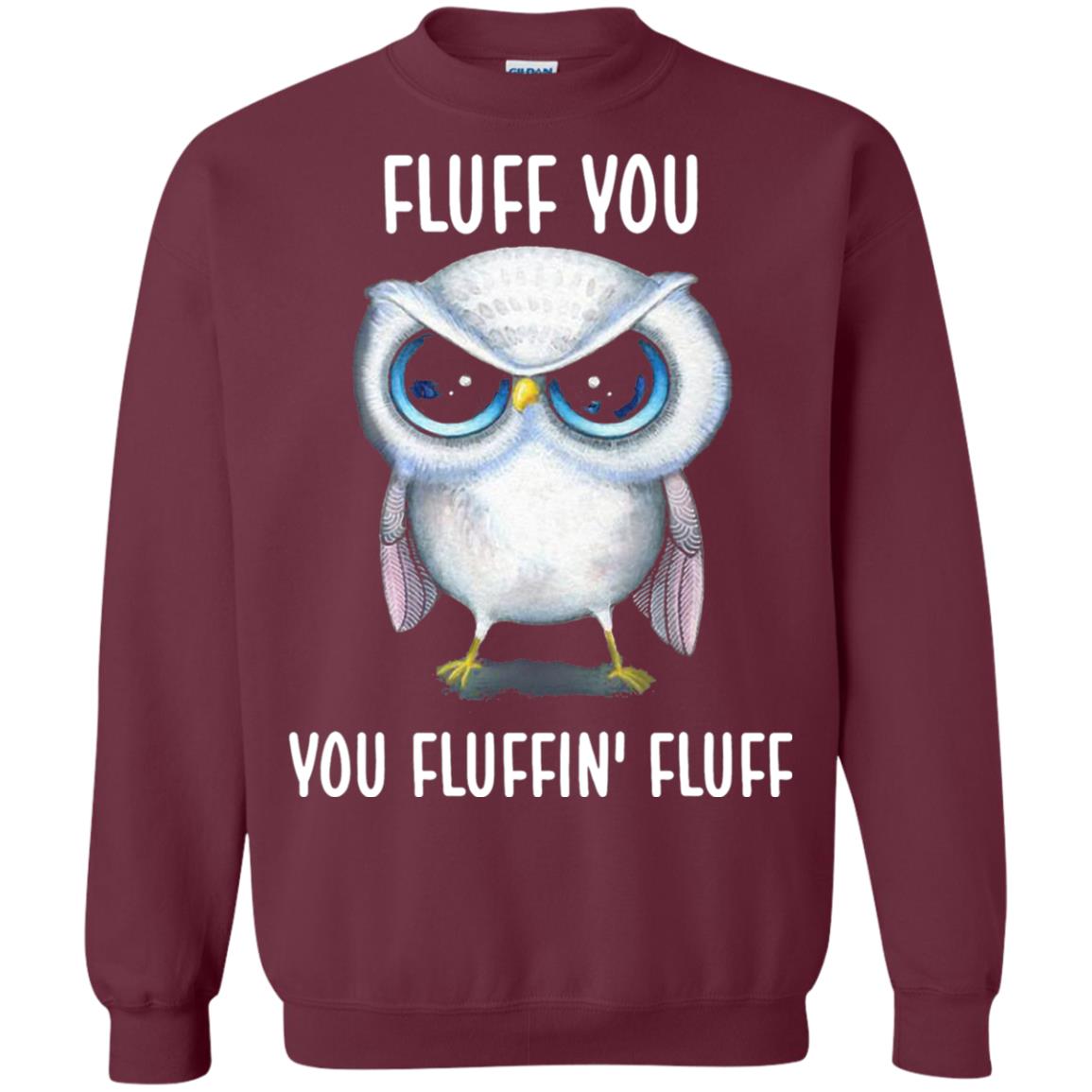 Fluff You You Fluffin Fluff Owl Lovers Shirt Maroon