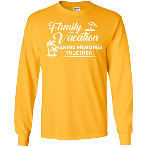 Family Vacation Making Memories TogetherG240 Gildan LS Ultra Cotton T-Shirt